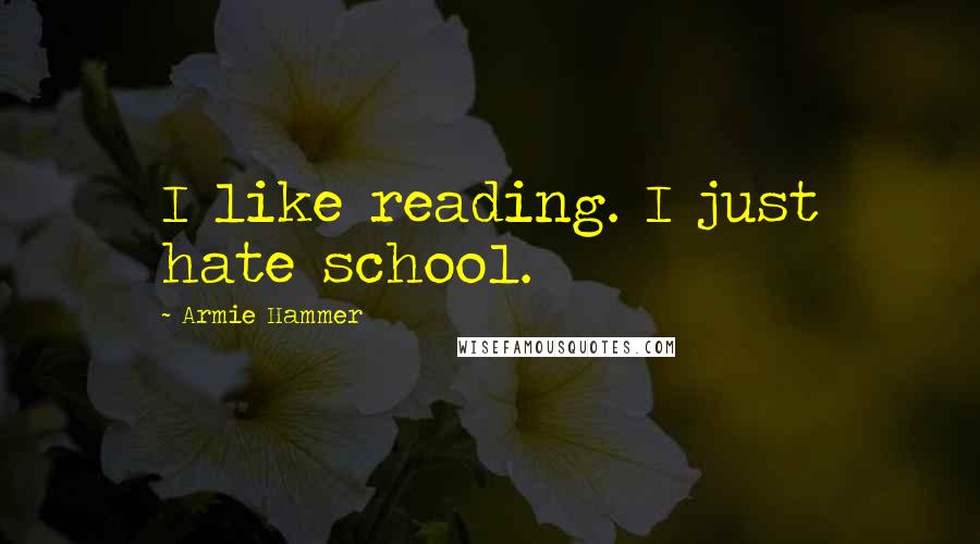 Armie Hammer Quotes: I like reading. I just hate school.