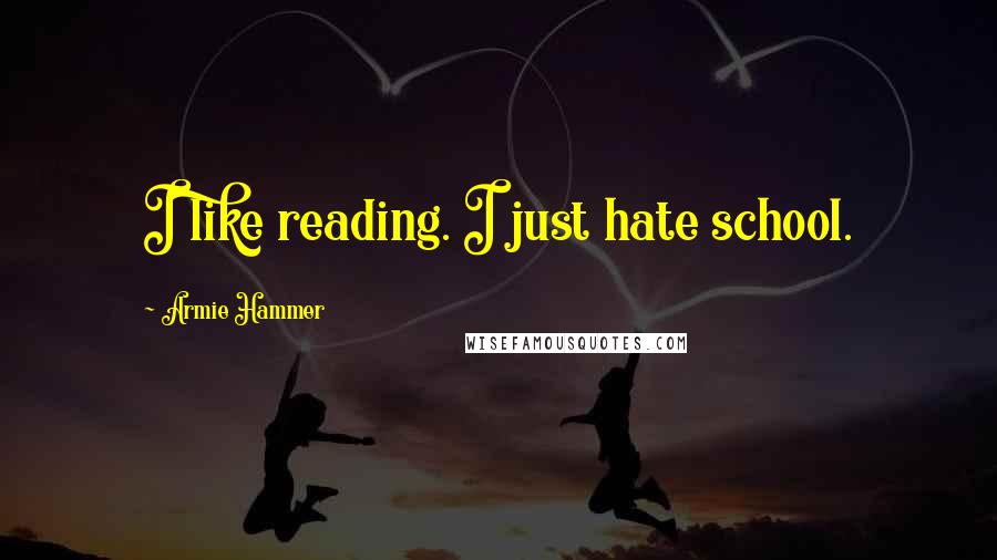 Armie Hammer Quotes: I like reading. I just hate school.