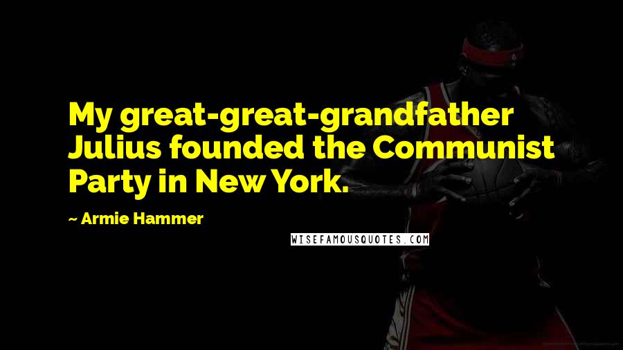 Armie Hammer Quotes: My great-great-grandfather Julius founded the Communist Party in New York.