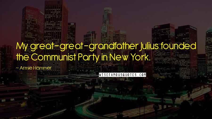 Armie Hammer Quotes: My great-great-grandfather Julius founded the Communist Party in New York.