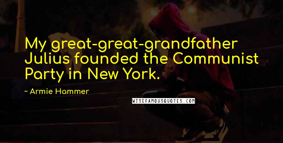 Armie Hammer Quotes: My great-great-grandfather Julius founded the Communist Party in New York.