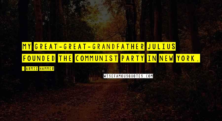 Armie Hammer Quotes: My great-great-grandfather Julius founded the Communist Party in New York.