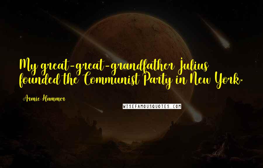 Armie Hammer Quotes: My great-great-grandfather Julius founded the Communist Party in New York.