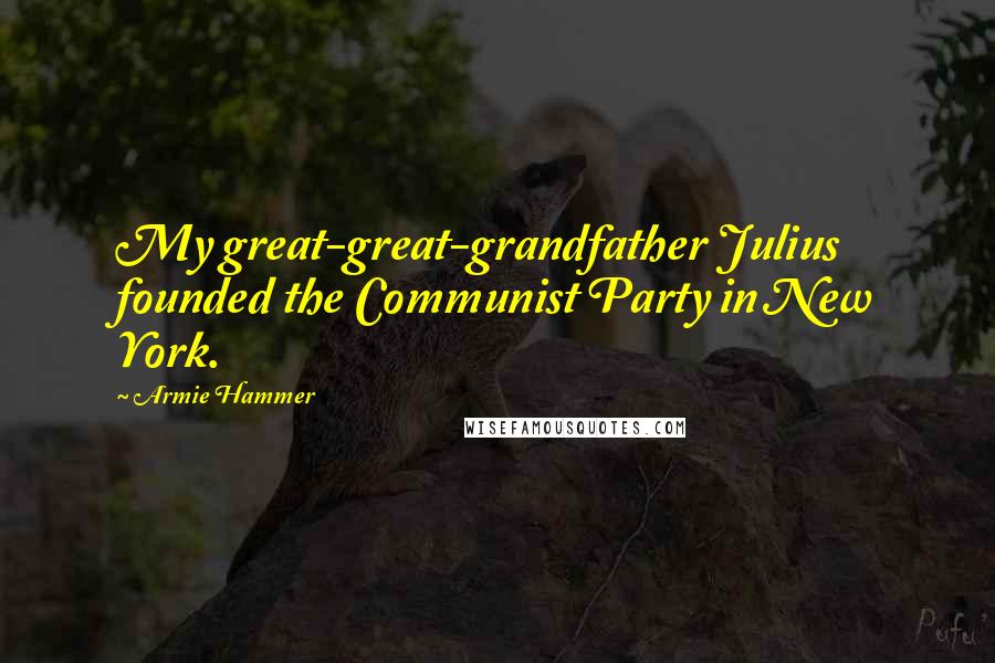 Armie Hammer Quotes: My great-great-grandfather Julius founded the Communist Party in New York.