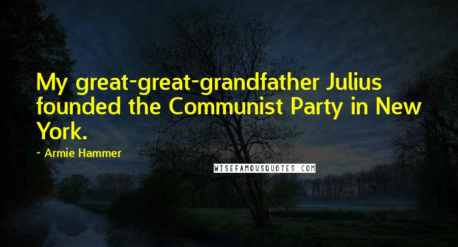 Armie Hammer Quotes: My great-great-grandfather Julius founded the Communist Party in New York.