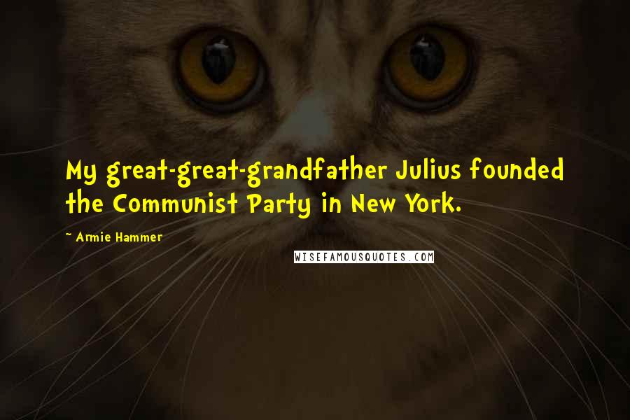 Armie Hammer Quotes: My great-great-grandfather Julius founded the Communist Party in New York.