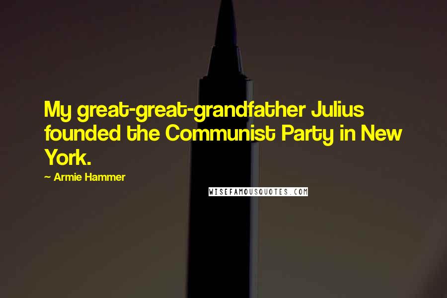 Armie Hammer Quotes: My great-great-grandfather Julius founded the Communist Party in New York.