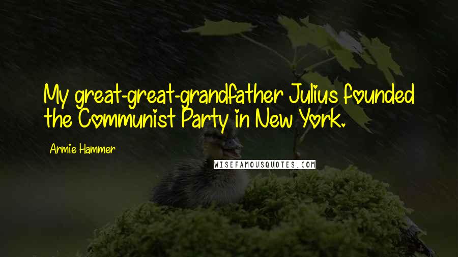 Armie Hammer Quotes: My great-great-grandfather Julius founded the Communist Party in New York.