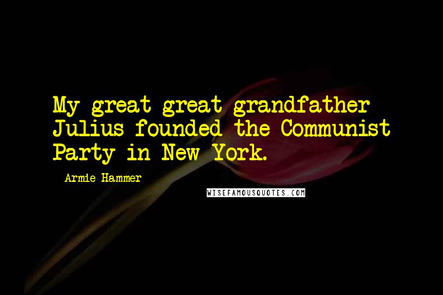 Armie Hammer Quotes: My great-great-grandfather Julius founded the Communist Party in New York.