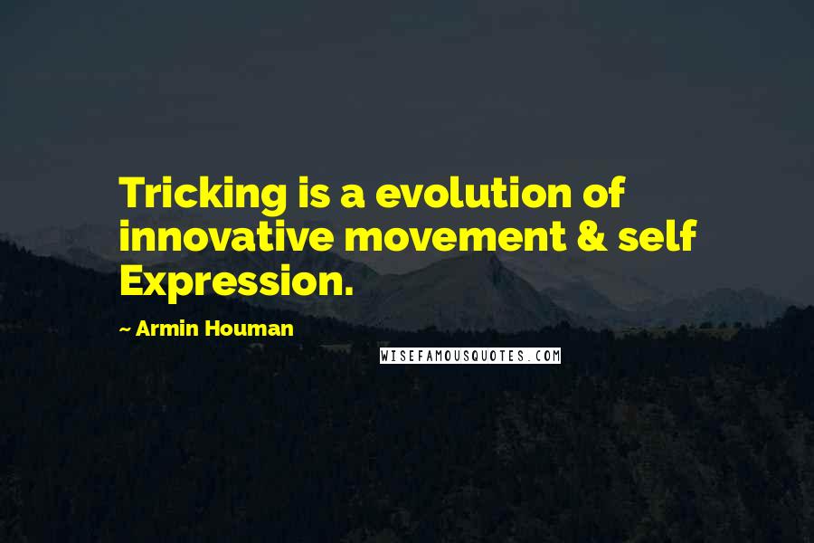 Armin Houman Quotes: Tricking is a evolution of innovative movement & self Expression.