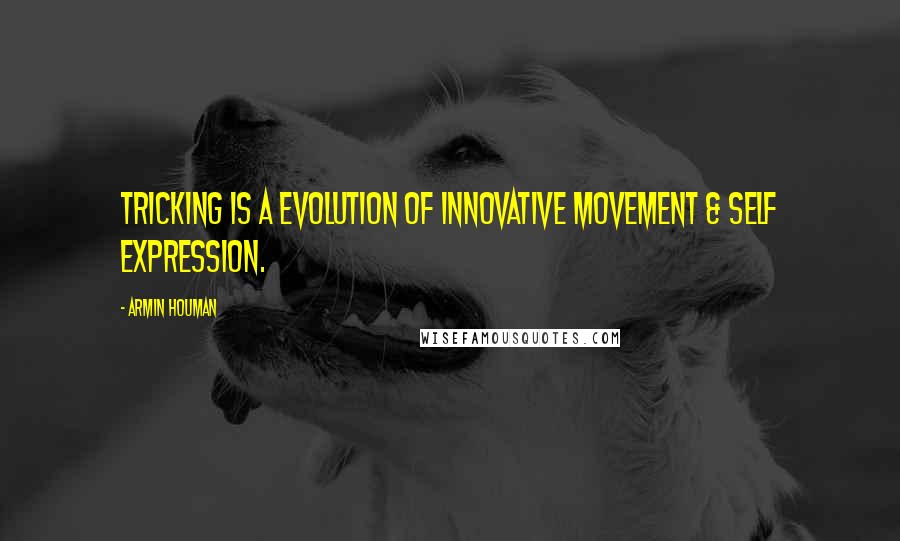 Armin Houman Quotes: Tricking is a evolution of innovative movement & self Expression.