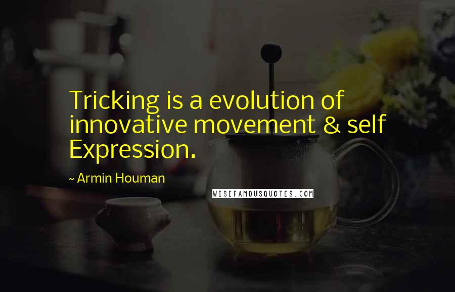 Armin Houman Quotes: Tricking is a evolution of innovative movement & self Expression.