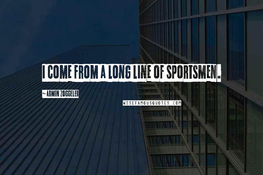 Armin Zoggeler Quotes: I come from a long line of sportsmen.