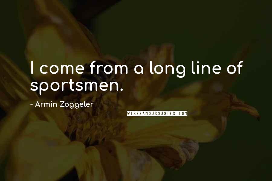 Armin Zoggeler Quotes: I come from a long line of sportsmen.