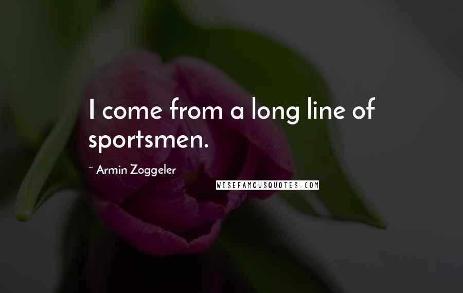 Armin Zoggeler Quotes: I come from a long line of sportsmen.