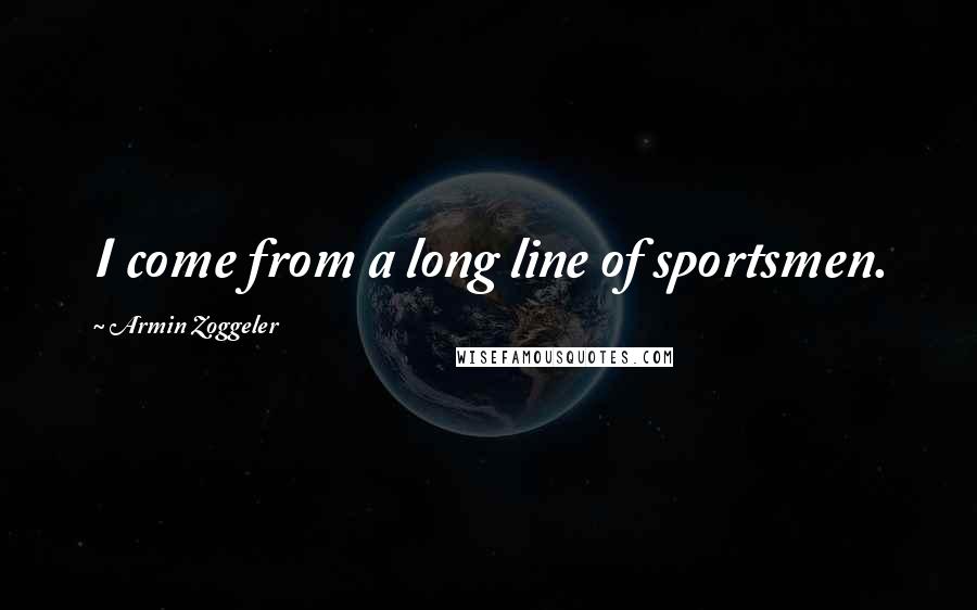 Armin Zoggeler Quotes: I come from a long line of sportsmen.