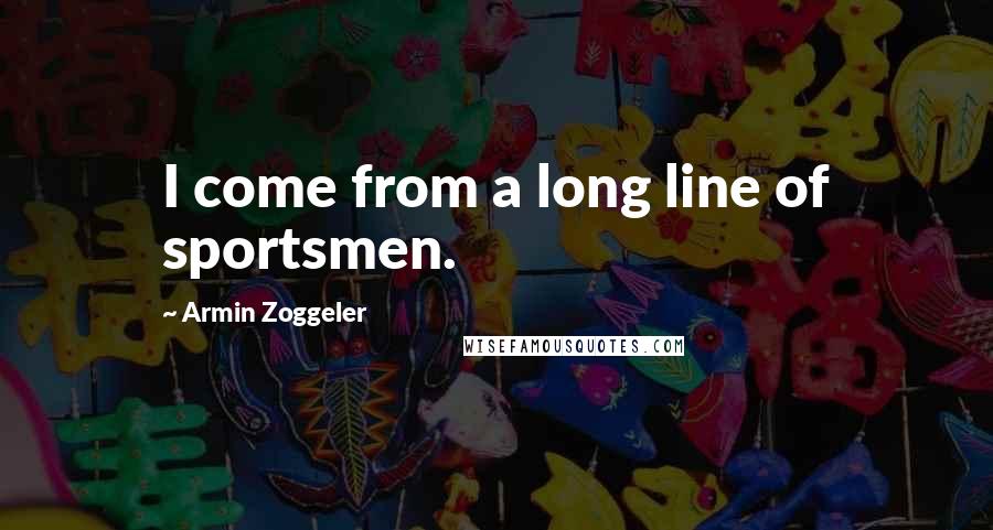 Armin Zoggeler Quotes: I come from a long line of sportsmen.