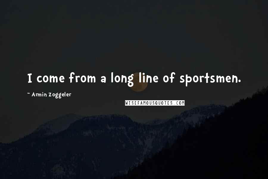 Armin Zoggeler Quotes: I come from a long line of sportsmen.