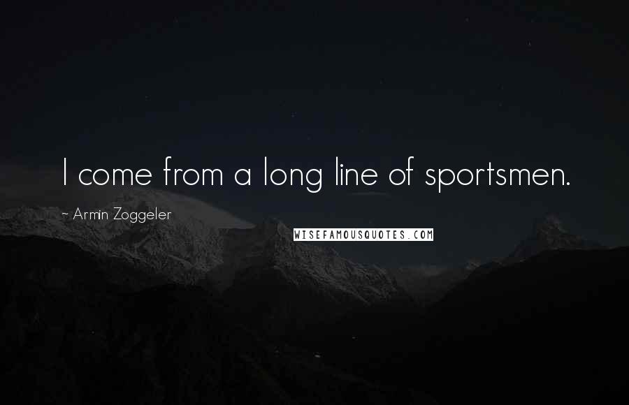 Armin Zoggeler Quotes: I come from a long line of sportsmen.