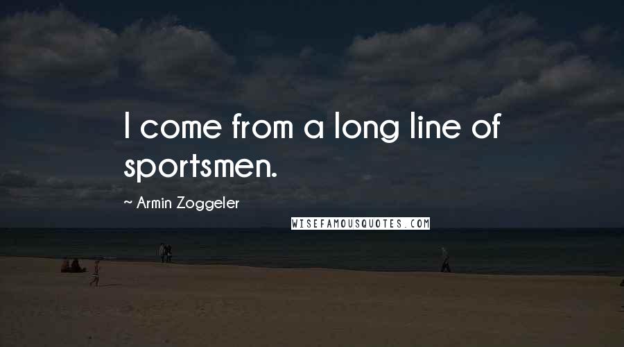 Armin Zoggeler Quotes: I come from a long line of sportsmen.