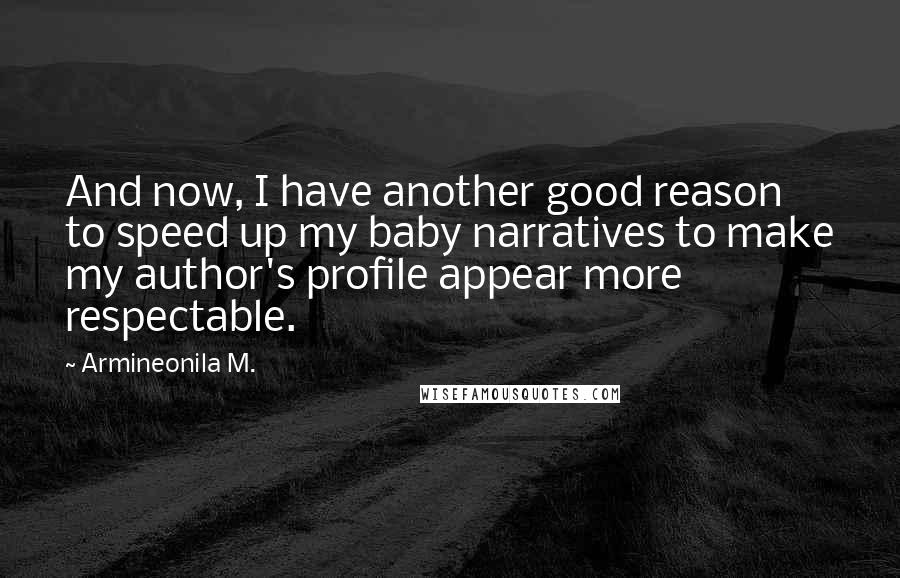 Armineonila M. Quotes: And now, I have another good reason to speed up my baby narratives to make my author's profile appear more respectable.