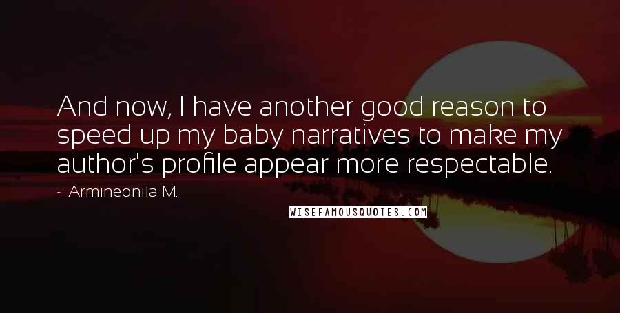 Armineonila M. Quotes: And now, I have another good reason to speed up my baby narratives to make my author's profile appear more respectable.