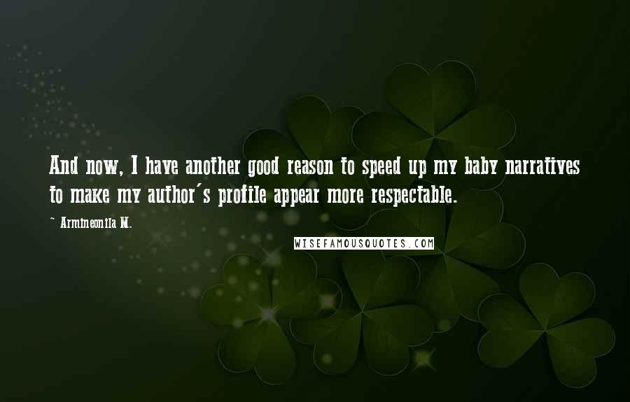 Armineonila M. Quotes: And now, I have another good reason to speed up my baby narratives to make my author's profile appear more respectable.