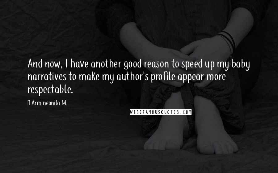 Armineonila M. Quotes: And now, I have another good reason to speed up my baby narratives to make my author's profile appear more respectable.