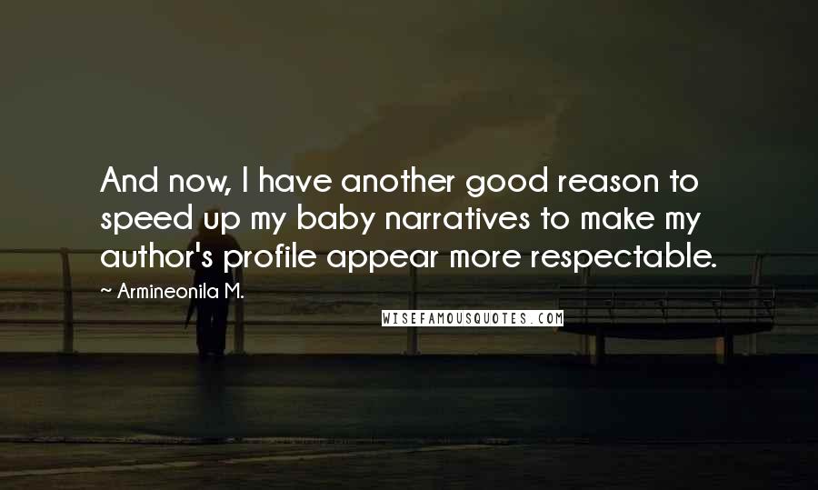 Armineonila M. Quotes: And now, I have another good reason to speed up my baby narratives to make my author's profile appear more respectable.