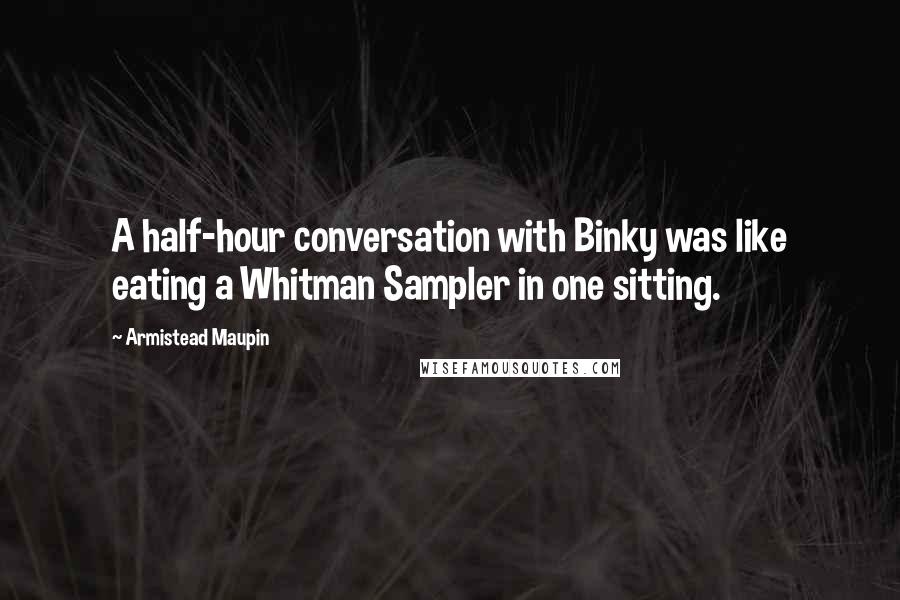 Armistead Maupin Quotes: A half-hour conversation with Binky was like eating a Whitman Sampler in one sitting.