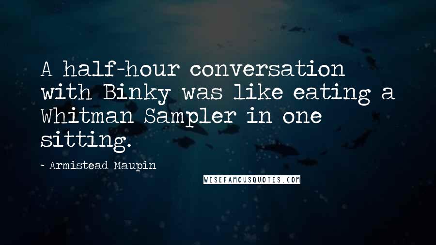 Armistead Maupin Quotes: A half-hour conversation with Binky was like eating a Whitman Sampler in one sitting.