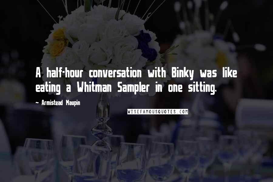 Armistead Maupin Quotes: A half-hour conversation with Binky was like eating a Whitman Sampler in one sitting.