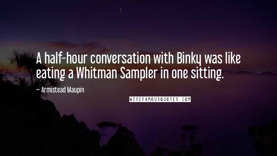 Armistead Maupin Quotes: A half-hour conversation with Binky was like eating a Whitman Sampler in one sitting.