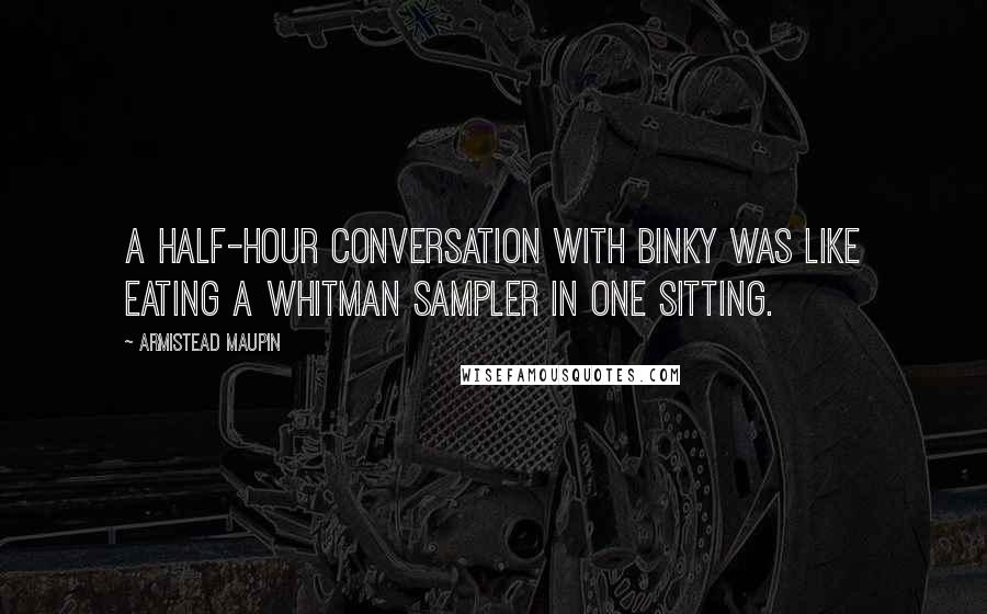 Armistead Maupin Quotes: A half-hour conversation with Binky was like eating a Whitman Sampler in one sitting.