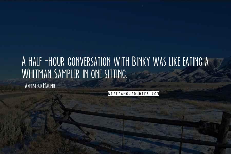 Armistead Maupin Quotes: A half-hour conversation with Binky was like eating a Whitman Sampler in one sitting.