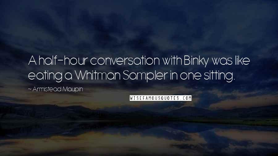 Armistead Maupin Quotes: A half-hour conversation with Binky was like eating a Whitman Sampler in one sitting.