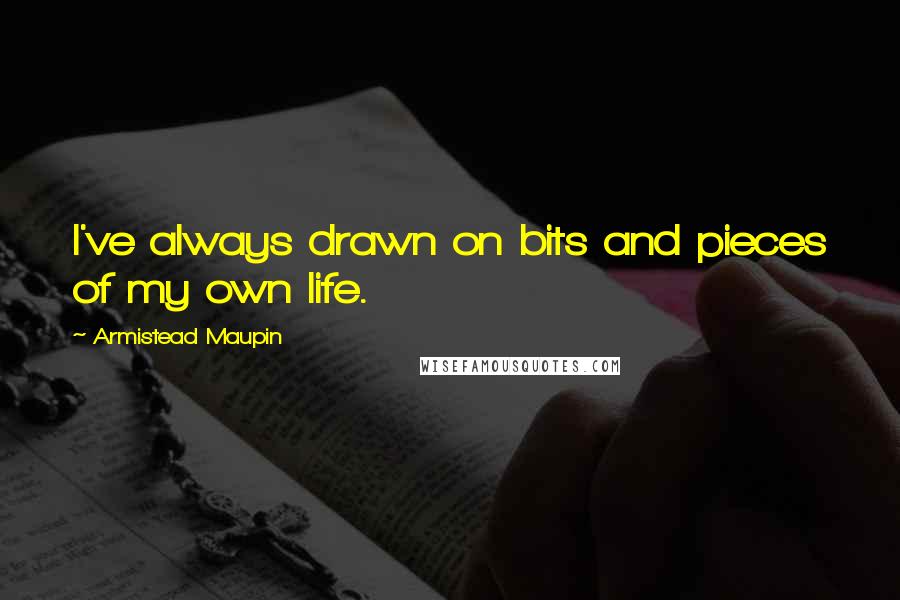 Armistead Maupin Quotes: I've always drawn on bits and pieces of my own life.