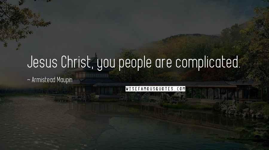 Armistead Maupin Quotes: Jesus Christ, you people are complicated.