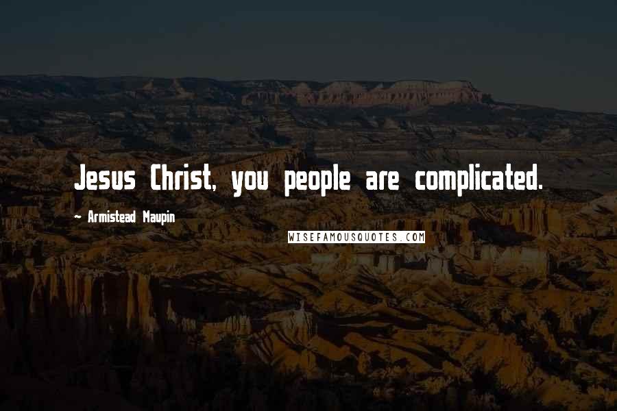 Armistead Maupin Quotes: Jesus Christ, you people are complicated.