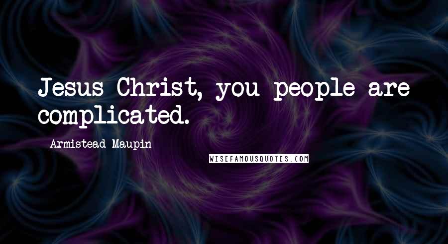 Armistead Maupin Quotes: Jesus Christ, you people are complicated.