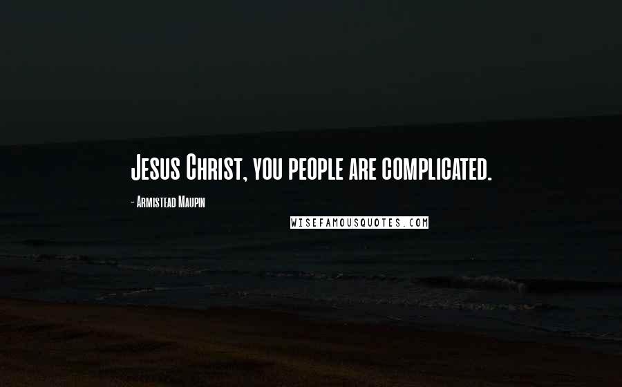 Armistead Maupin Quotes: Jesus Christ, you people are complicated.