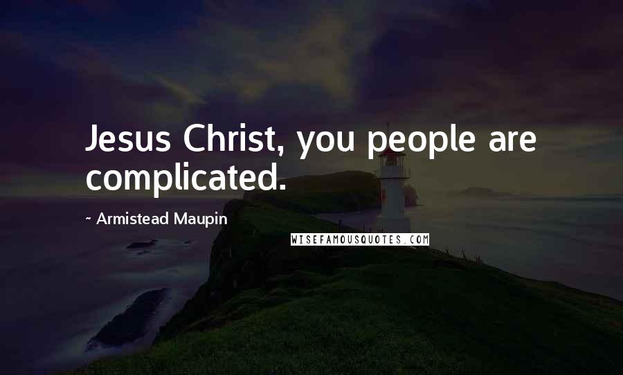 Armistead Maupin Quotes: Jesus Christ, you people are complicated.