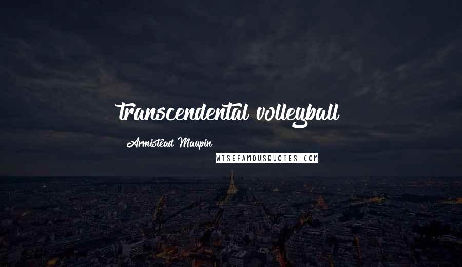 Armistead Maupin Quotes: transcendental volleyball