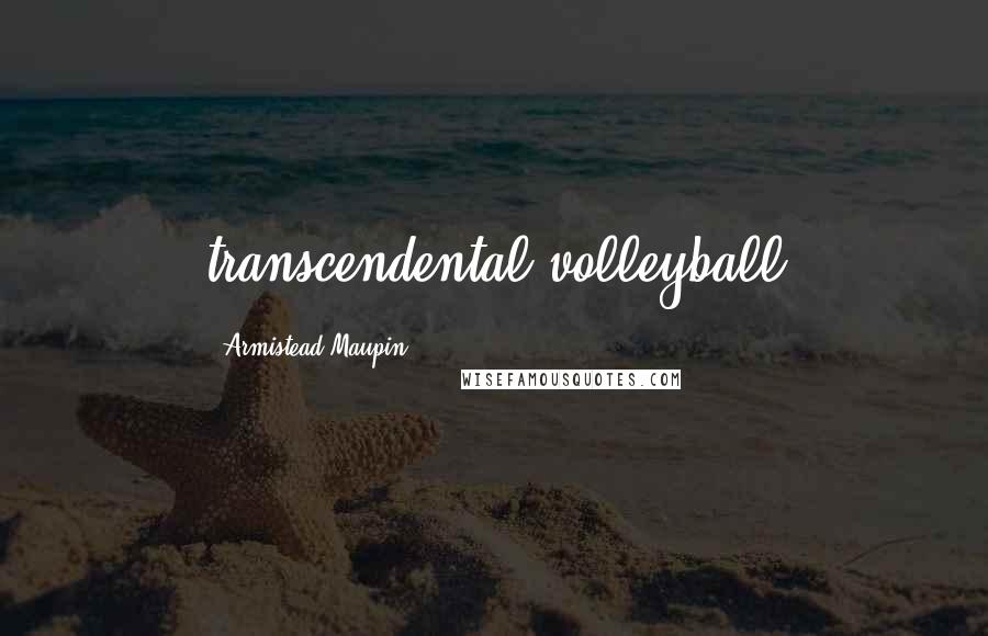 Armistead Maupin Quotes: transcendental volleyball