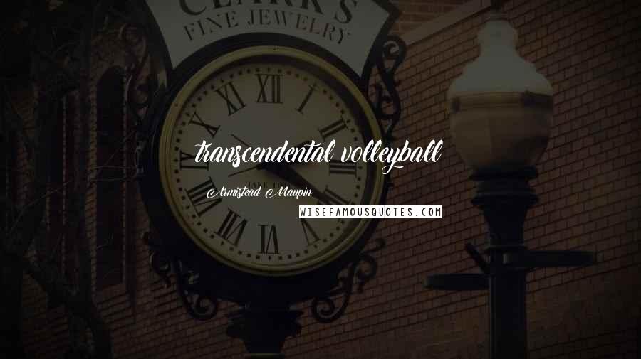 Armistead Maupin Quotes: transcendental volleyball