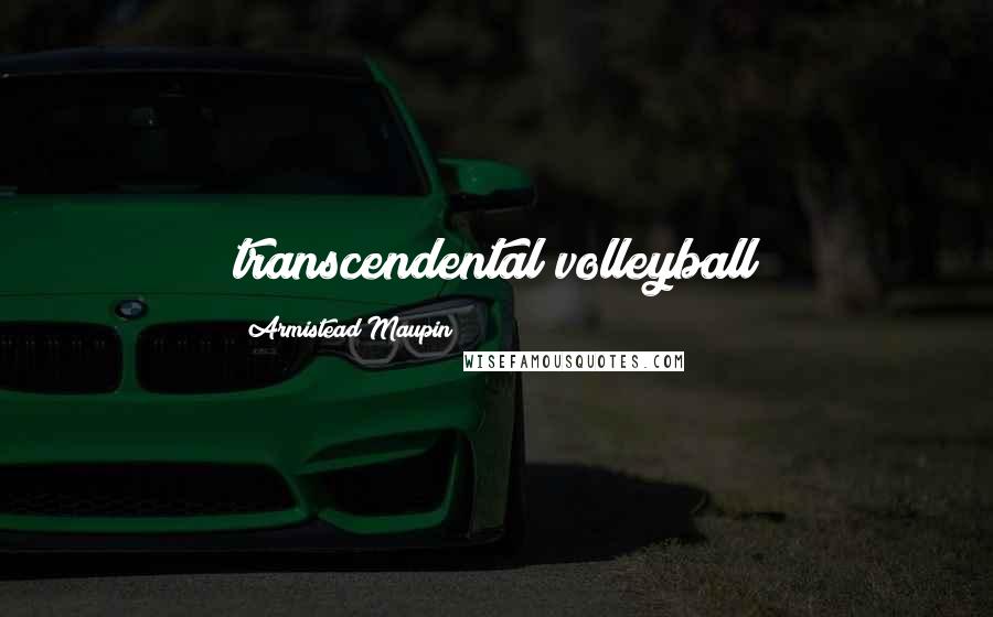 Armistead Maupin Quotes: transcendental volleyball