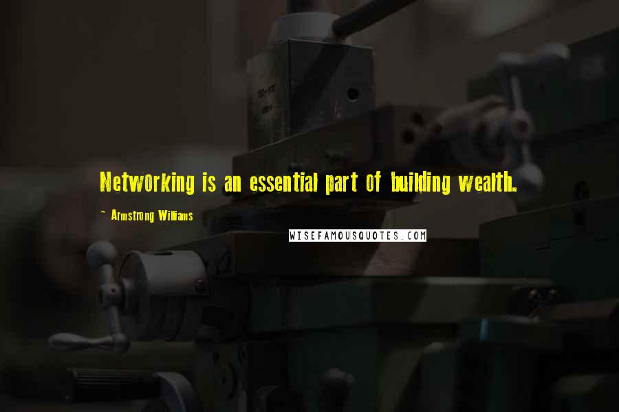 Armstrong Williams Quotes: Networking is an essential part of building wealth.