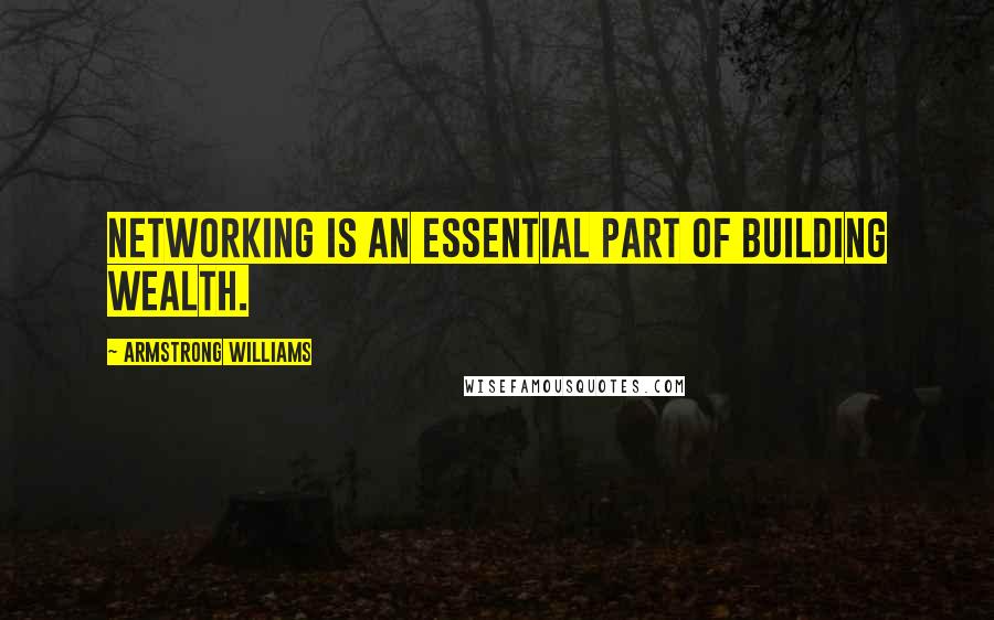 Armstrong Williams Quotes: Networking is an essential part of building wealth.