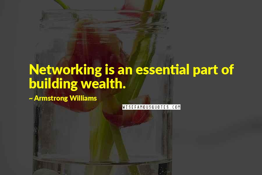 Armstrong Williams Quotes: Networking is an essential part of building wealth.