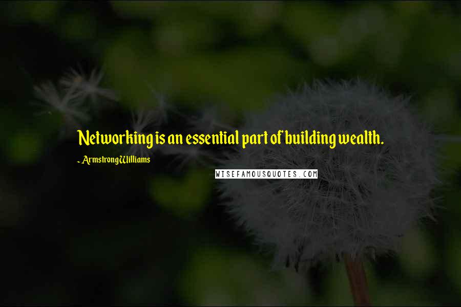 Armstrong Williams Quotes: Networking is an essential part of building wealth.